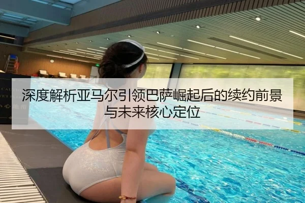 深度解析亚马尔引领巴萨崛起后的续约前景与未来核心定位